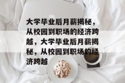 大学毕业后月薪揭秘，从校园到职场的经济跨越，大学毕业后月薪揭秘，从校园到职场的经济跨越
