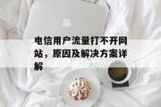 电信用户流量打不开网站，原因及解决方案详解