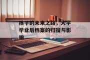 孩子的未来之路，大学毕业后档案的归宿与影响