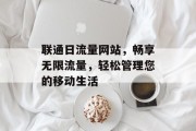 联通日流量网站，畅享无限流量，轻松管理您的移动生活
