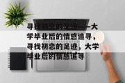寻找初恋的足迹——大学毕业后的情感追寻，寻找初恋的足迹，大学毕业后的情感追寻
