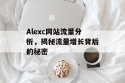 Alexc网站流量分析，揭秘流量增长背后的秘密
