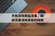 手机浏览网站流量，揭秘流量消耗背后的秘密