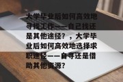 大学毕业后如何高效地寻找工作——自己找还是其他途径？，大学毕业后如何高效地选择求职途径——自寻还是借助其他资源？