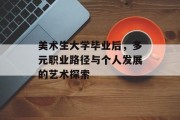 美术生大学毕业后，多元职业路径与个人发展的艺术探索