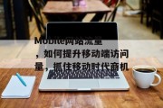 Mobile网站流量，如何提升移动端访问量，抓住移动时代商机