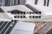 揭秘看明星八卦的微博，娱乐至死，还是精神食粮？