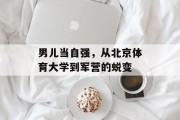 男儿当自强，从北京体育大学到军营的蜕变