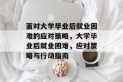 面对大学毕业后就业困难的应对策略，大学毕业后就业困难，应对策略与行动指南