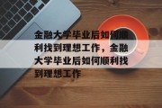 金融大学毕业后如何顺利找到理想工作，金融大学毕业后如何顺利找到理想工作