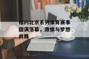 相约北京系列体育赛事圆满落幕，激情与梦想共舞