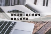 提高流量工具的重要性及其应用策略