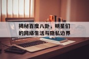 揭秘百度八卦，明星们的网络生活与隐私边界