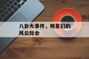 八卦大事件，明星们的风云际会