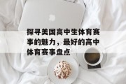 探寻美国高中生体育赛事的魅力，最好的高中体育赛事盘点
