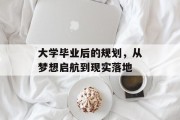大学毕业后的规划，从梦想启航到现实落地