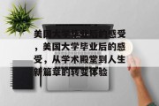 美国大学毕业后的感受，美国大学毕业后的感受，从学术殿堂到人生新篇章的转变体验