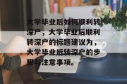 大学毕业后如何顺利转深户，大学毕业后顺利转深户的标题建议为，大学毕业后转深户的步骤与注意事项。