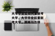 大学毕业后如何重新考大学，大学毕业后重新考大学，策略与选择