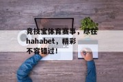 竞技宝体育赛事，尽在hahabet，精彩不容错过！