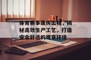 体育赛事篷房出租，揭秘高效生产工艺，打造安全舒适的观赛环境