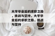 大学毕业后的求职之路，挑战与坚持，大学毕业后的求职之路，挑战与坚持