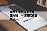 北京冬奥会体育赛事下载攻略，一键获取精彩瞬间