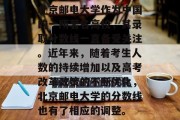 北京邮电大学作为中国的一所著名高校，其录取分数线一直备受关注。近年来，随着考生人数的持续增加以及高考改革政策的不断优化，北京邮电大学的分数线也有了相应的调整。