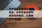 大学毕业后如何成为交易员，大学毕业后成为交易员的路径，从基础到专业之路