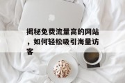 揭秘免费流量高的网站，如何轻松吸引海量访客