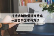 打造店铺流量提升策略—运营的艺术与方法
