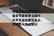 大学毕业后重返高三，是否可能及意义探讨，大学毕业后重返高三，可能性与意义探讨