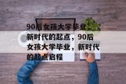 90后女孩大学毕业，新时代的起点，90后女孩大学毕业，新时代的起点启程