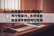 大学毕业后结清学费的可行性探讨，大学毕业后结清学费的可行性探讨