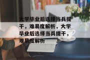 大学毕业后选择当兵提干，难易度解析，大学毕业后选择当兵提干，难易度解析