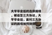 大学毕业后的选择困境，被迫签三方协议，大学毕业后，面对三方协议的困境如何抉择