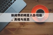 新闻界的明星八卦垃圾，真相与反思