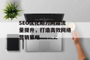 SEO优化助力网站流量提升，打造高效网络营销策略