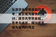 从清华大学毕业后的思考，是否成为废物的探讨，清华大学毕业后，思考与成长，探讨是否成为废物的观念