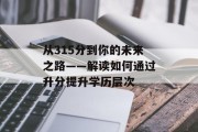 从315分到你的未来之路——解读如何通过升分提升学历层次