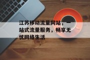 江苏移动流量网站，一站式流量服务，畅享无忧网络生活