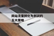网站流量转化为利润的五大策略