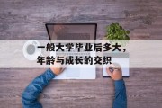 一般大学毕业后多大，年龄与成长的交织