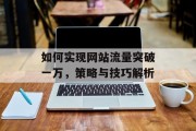 如何实现网站流量突破一万，策略与技巧解析
