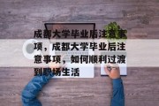 成都大学毕业后注意事项，成都大学毕业后注意事项，如何顺利过渡到职场生活