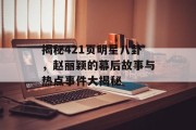 揭秘421页明星八卦，赵丽颖的幕后故事与热点事件大揭秘