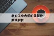 北方工业大学的录取分数线解析