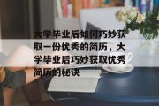 大学毕业后如何巧妙获取一份优秀的简历，大学毕业后巧妙获取优秀简历的秘诀