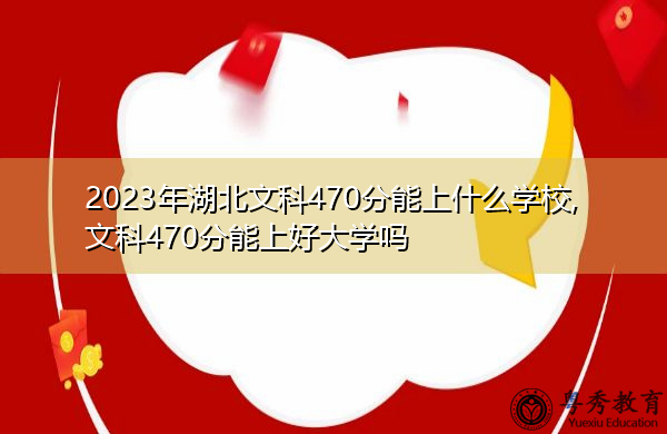 470分湖北什么大学可以上(470分湖北什么大学可以上啊)