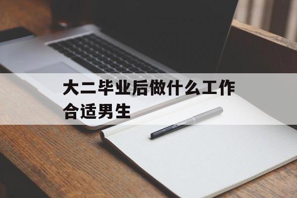 大二毕业后做什么工作合适男生